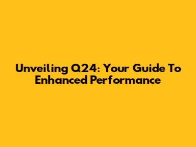 Unveiling Q24: Your Guide To Enhanced Performance