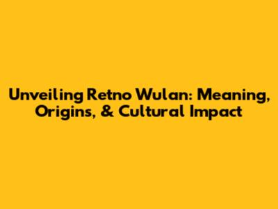 Unveiling Retno Wulan: Meaning, Origins, & Cultural Impact