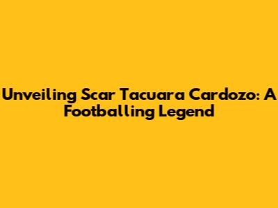 Unveiling Scar Tacuara Cardozo: A Footballing Legend