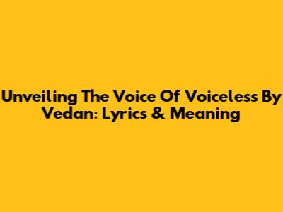 Unveiling The 'Voice Of Voiceless' By Vedan: Lyrics & Meaning