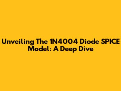 Unveiling The 1N4004 Diode SPICE Model: A Deep Dive