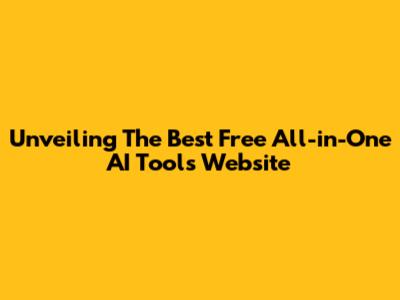 Unveiling The Best Free All-in-One AI Tools Website