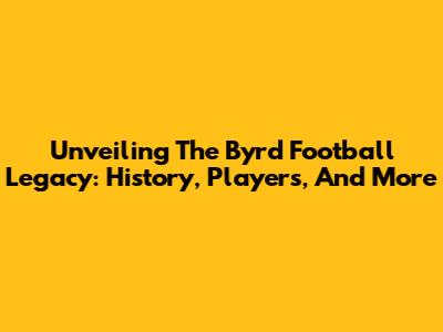 Unveiling The Byrd Football Legacy: History, Players, And More