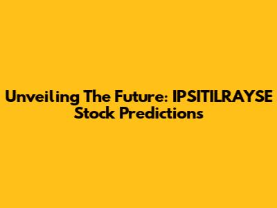 Unveiling The Future: IPSITILRAYSE Stock Predictions