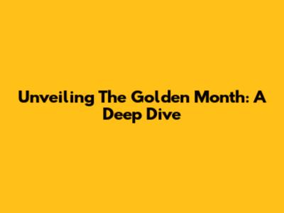 Unveiling The Golden Month: A Deep Dive