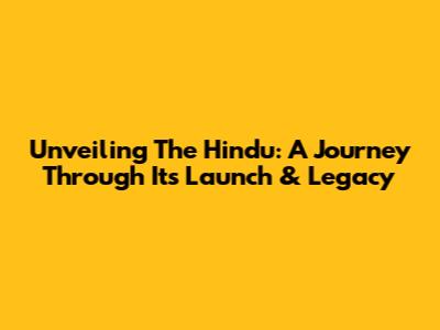 Unveiling The Hindu: A Journey Through Its Launch & Legacy