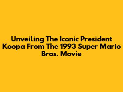 Unveiling The Iconic President Koopa From The 1993 Super Mario Bros. Movie