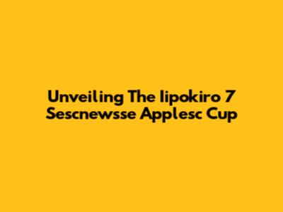 Unveiling The Iipokiro 7 Sescnewsse Applesc Cup