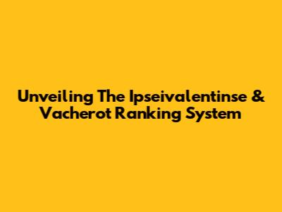 Unveiling The Ipseivalentinse & Vacherot Ranking System