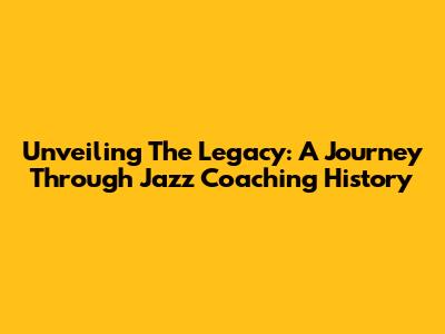 Unveiling The Legacy: A Journey Through Jazz Coaching History