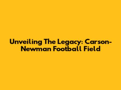 Unveiling The Legacy: Carson-Newman Football Field