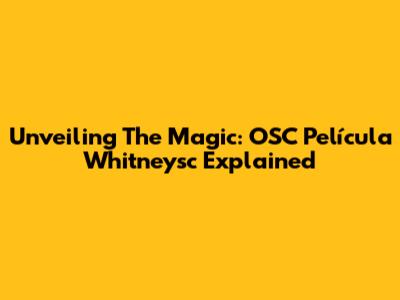 Unveiling The Magic: OSC Película Whitneysc Explained