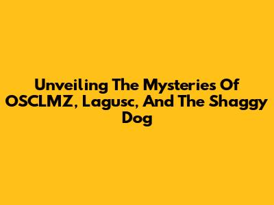 Unveiling The Mysteries Of OSCLMZ, Lagusc, And The Shaggy Dog
