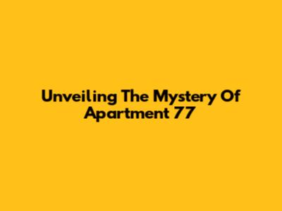 Unveiling The Mystery Of Apartment 77