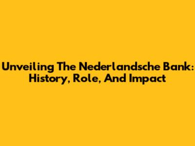 Unveiling The Nederlandsche Bank: History, Role, And Impact