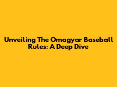 Unveiling The Omagyar Baseball Rules: A Deep Dive
