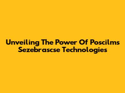 Unveiling The Power Of Poscilms Sezebrascse Technologies
