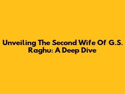 Unveiling The Second Wife Of G.S. Raghu: A Deep Dive