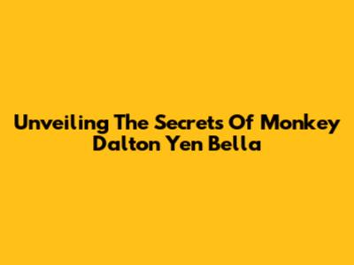 Unveiling The Secrets Of Monkey Dalton Yen Bella