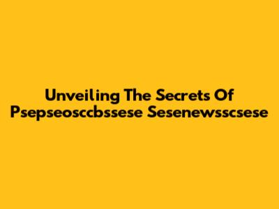 Unveiling The Secrets Of Psepseosccbssese Sesenewsscsese