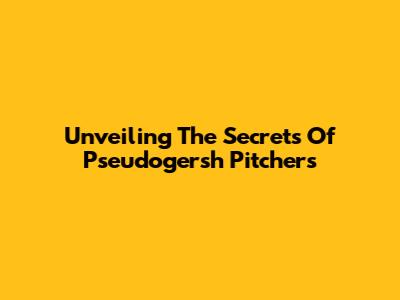 Unveiling The Secrets Of Pseudogersh Pitchers