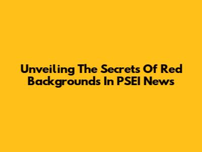 Unveiling The Secrets Of Red Backgrounds In PSEI News