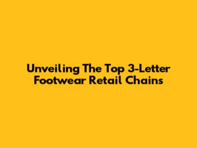 Unveiling The Top 3-Letter Footwear Retail Chains
