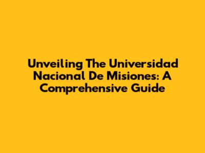 Unveiling The Universidad Nacional De Misiones: A Comprehensive Guide