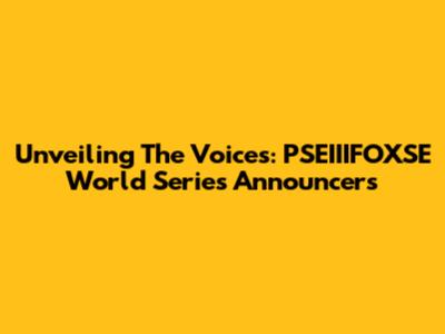 Unveiling The Voices: PSEIIIFOXSE World Series Announcers