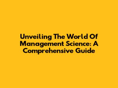 Unveiling The World Of Management Science: A Comprehensive Guide