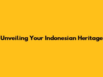 Unveiling Your Indonesian Heritage
