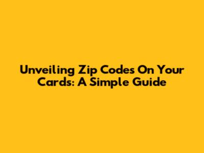Unveiling Zip Codes On Your Cards: A Simple Guide