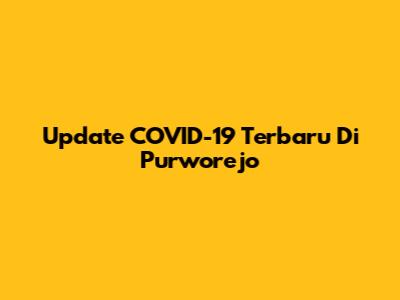 Update COVID-19 Terbaru Di Purworejo