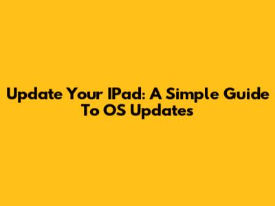 Update Your IPad: A Simple Guide To OS Updates