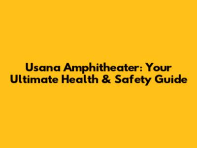 Usana Amphitheater: Your Ultimate Health & Safety Guide