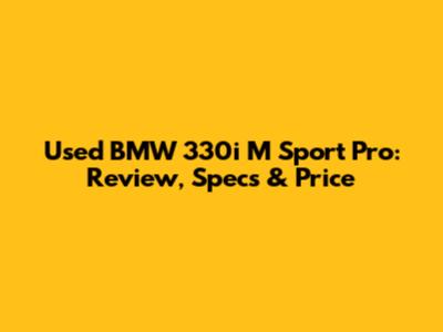 Used BMW 330i M Sport Pro: Review, Specs & Price
