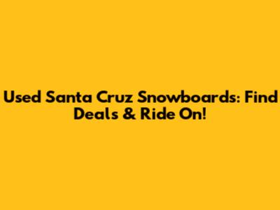 Used Santa Cruz Snowboards: Find Deals & Ride On!