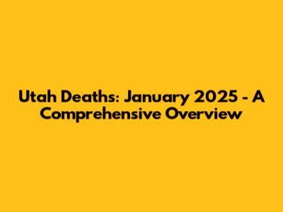 Utah Deaths: January 2025 - A Comprehensive Overview