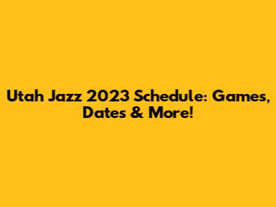 Utah Jazz 2023 Schedule: Games, Dates & More!