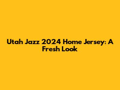 Utah Jazz 2024 Home Jersey: A Fresh Look
