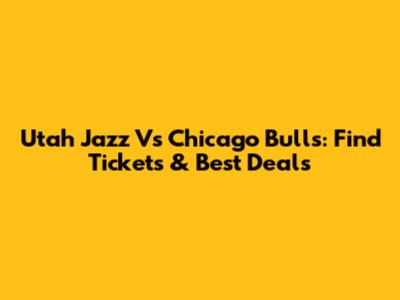 Utah Jazz Vs Chicago Bulls: Find Tickets & Best Deals