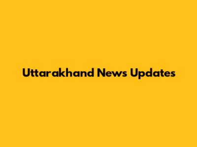 Uttarakhand News Updates