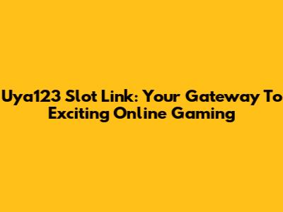 Uya123 Slot Link: Your Gateway To Exciting Online Gaming