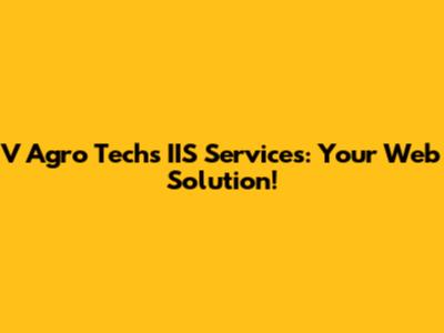 V Agro Tech's IIS Services: Your Web Solution!
