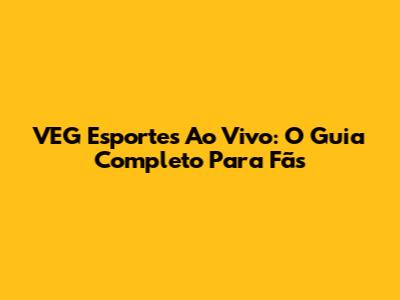 VEG Esportes Ao Vivo: O Guia Completo Para Fãs