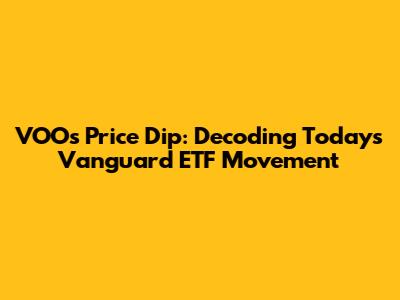 VOO's Price Dip: Decoding Today's Vanguard ETF Movement