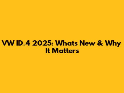 VW ID.4 2025: What's New & Why It Matters