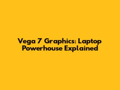Vega 7 Graphics: Laptop Powerhouse Explained
