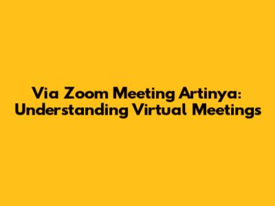 Via Zoom Meeting Artinya: Understanding Virtual Meetings