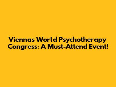 Vienna's World Psychotherapy Congress: A Must-Attend Event!